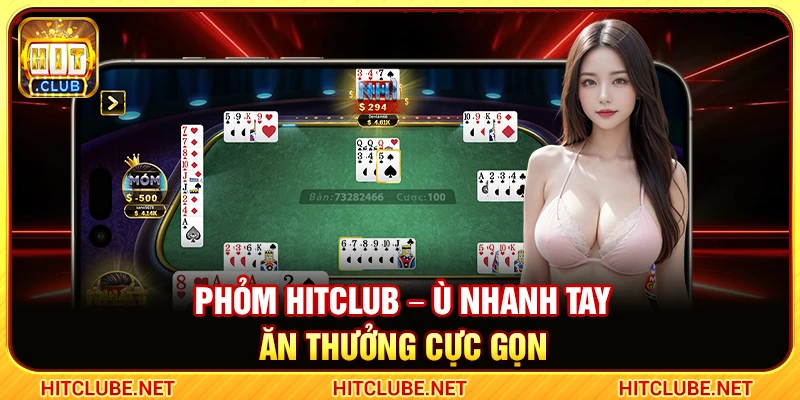 Phỏm Hitclub – Ù Nhanh Tay Ăn Thưởng Cực Gọn
